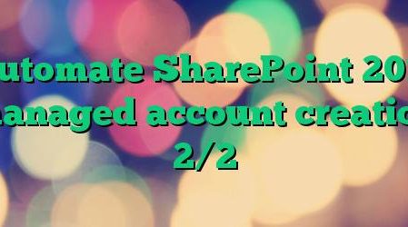 Automate SharePoint 2013 managed account creation 2/2