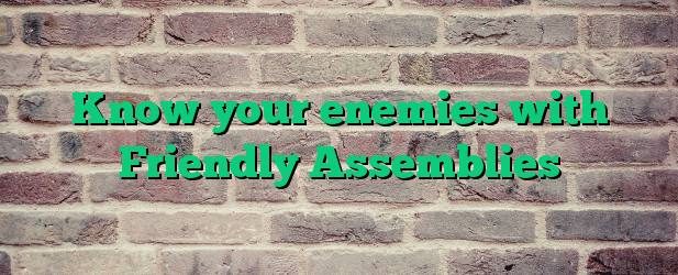 Know your enemies with Friendly Assemblies