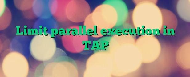 Limit parallel execution in TAP